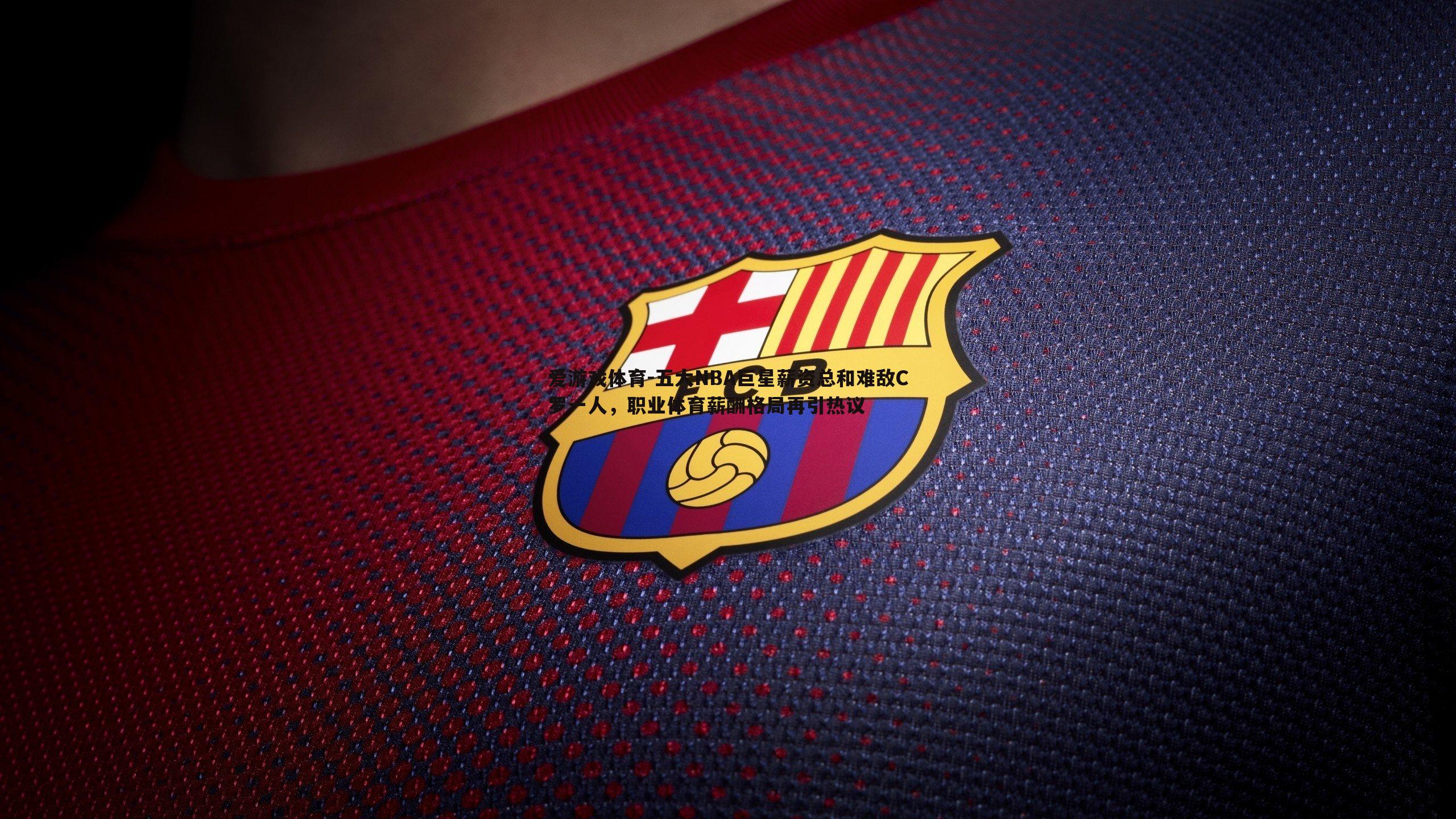 五大NBA巨星薪资总和难敌C罗一人,职业体育薪酬格局再引热议