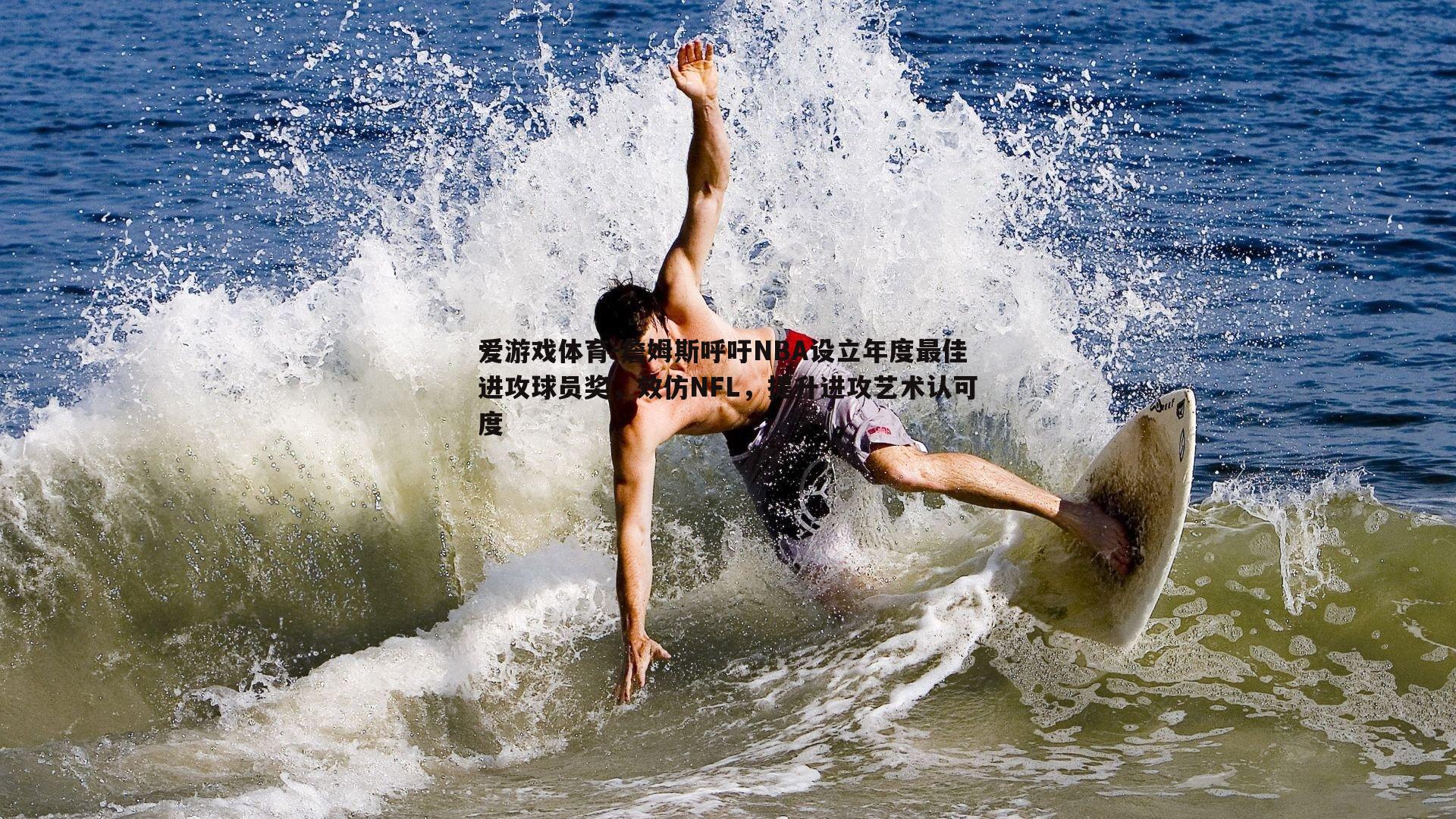 詹姆斯呼吁NBA设立年度最佳进攻球员奖,效仿NFL,提升进攻艺术认可度