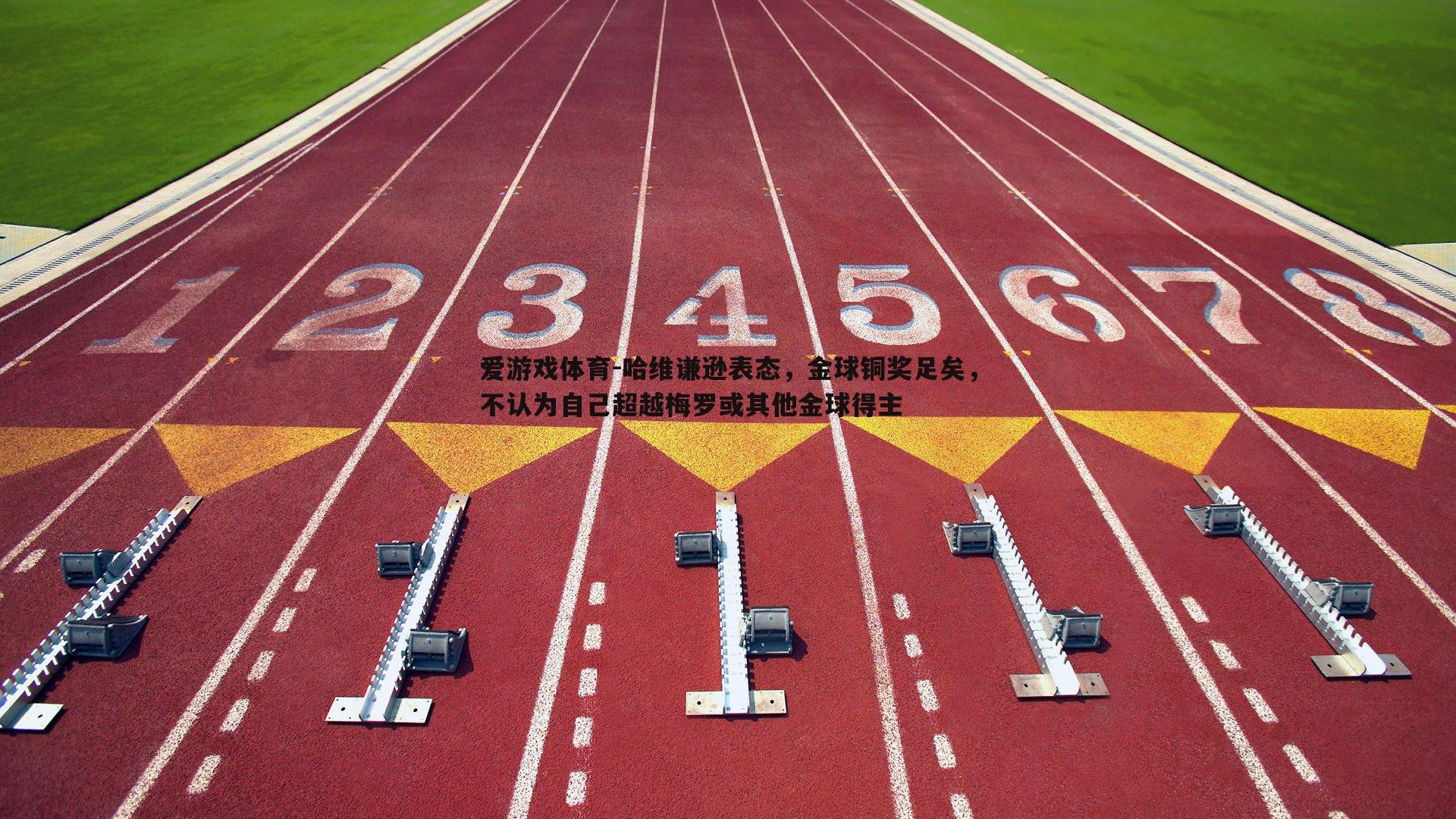 哈维谦逊表态,金球铜奖足矣,不认为自己超越梅罗或其他金球得主