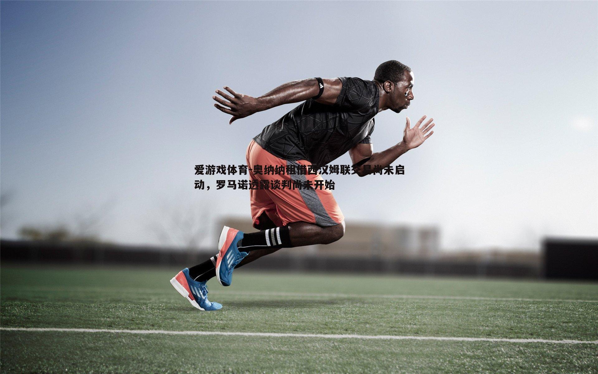 奥纳纳租借西汉姆联交易尚未启动,罗马诺透露谈判尚未开始